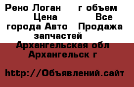 Рено Логан 2010г объем 1.6  › Цена ­ 1 000 - Все города Авто » Продажа запчастей   . Архангельская обл.,Архангельск г.